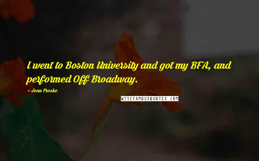 Jenn Proske Quotes: I went to Boston University and got my BFA, and performed Off Broadway.