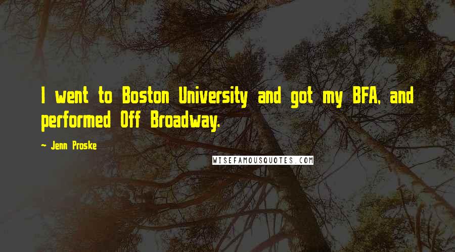 Jenn Proske Quotes: I went to Boston University and got my BFA, and performed Off Broadway.