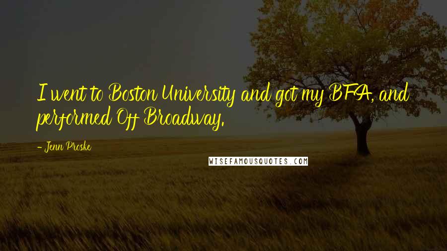 Jenn Proske Quotes: I went to Boston University and got my BFA, and performed Off Broadway.