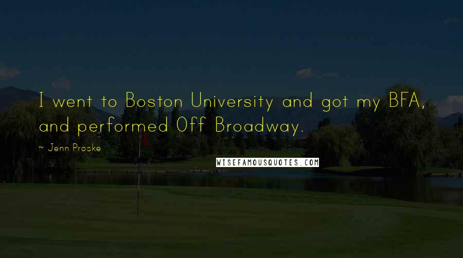 Jenn Proske Quotes: I went to Boston University and got my BFA, and performed Off Broadway.