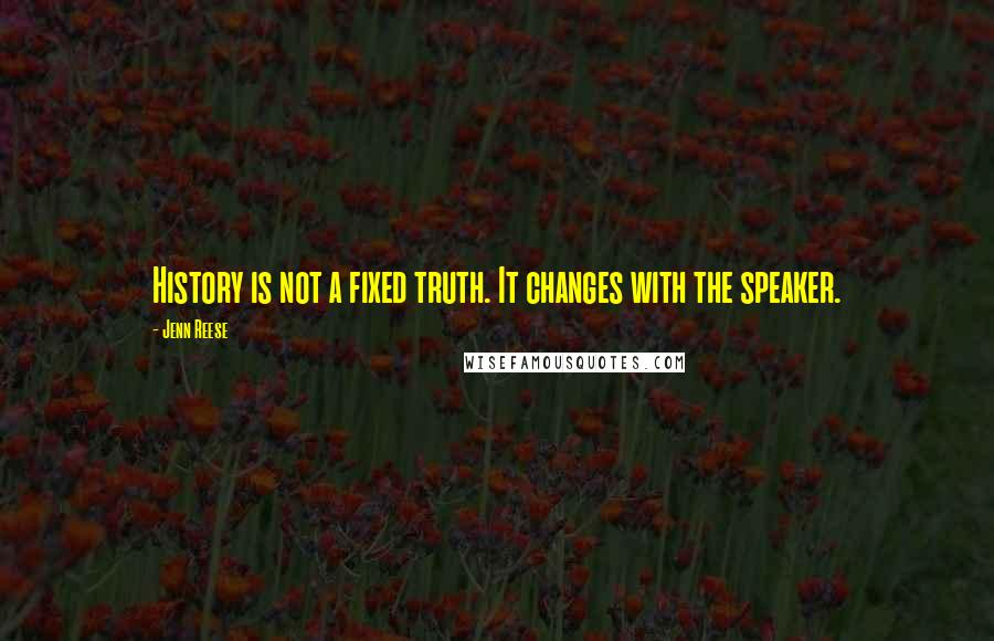 Jenn Reese Quotes: History is not a fixed truth. It changes with the speaker.