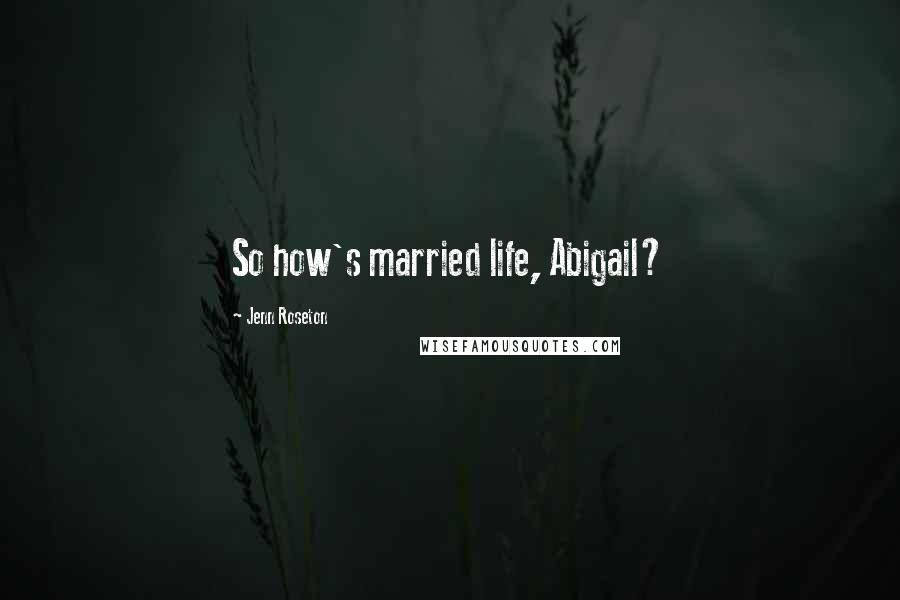 Jenn Roseton Quotes: So how's married life, Abigail?