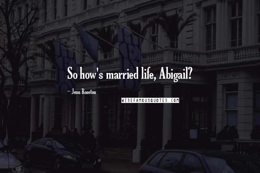 Jenn Roseton Quotes: So how's married life, Abigail?