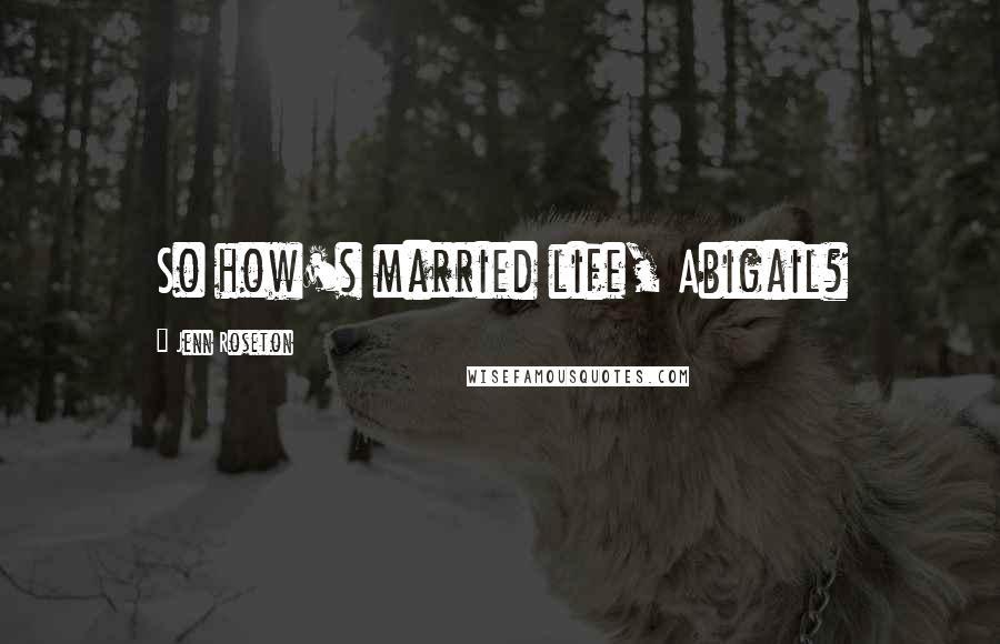 Jenn Roseton Quotes: So how's married life, Abigail?