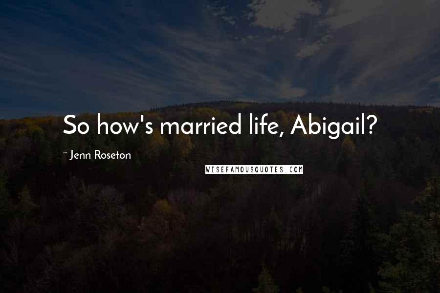 Jenn Roseton Quotes: So how's married life, Abigail?