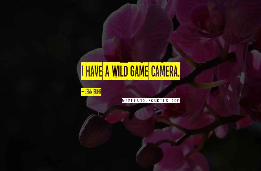 Jenn Suhr Quotes: I have a wild game camera.