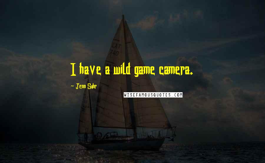 Jenn Suhr Quotes: I have a wild game camera.