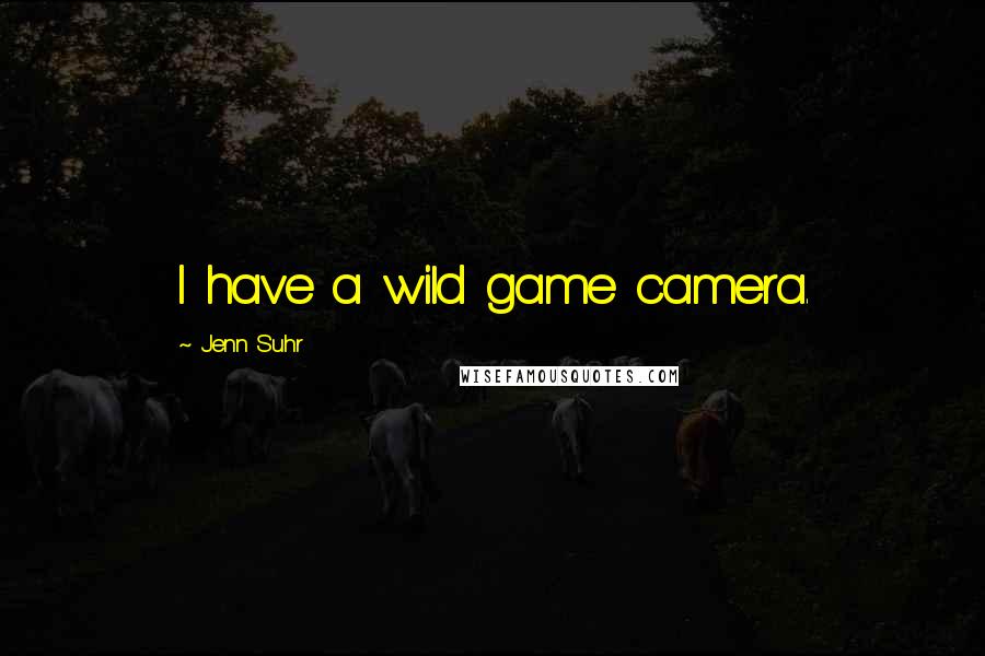 Jenn Suhr Quotes: I have a wild game camera.