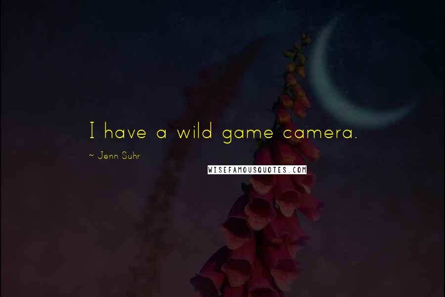 Jenn Suhr Quotes: I have a wild game camera.