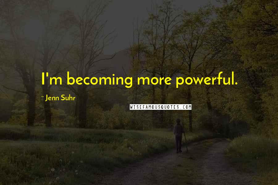 Jenn Suhr Quotes: I'm becoming more powerful.