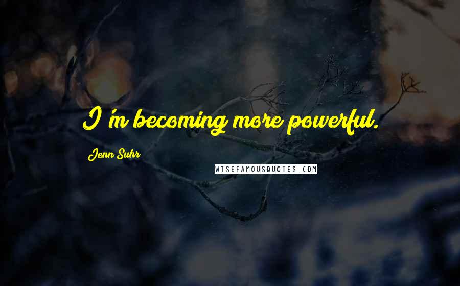 Jenn Suhr Quotes: I'm becoming more powerful.