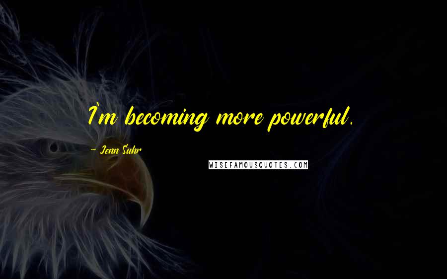 Jenn Suhr Quotes: I'm becoming more powerful.