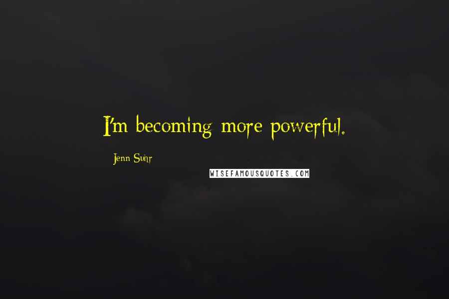 Jenn Suhr Quotes: I'm becoming more powerful.