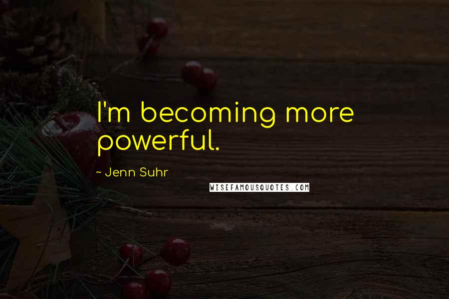 Jenn Suhr Quotes: I'm becoming more powerful.
