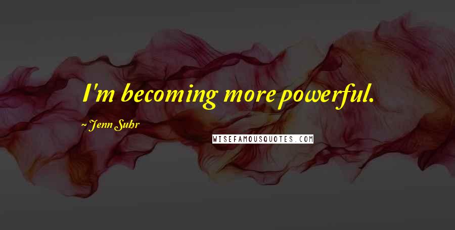 Jenn Suhr Quotes: I'm becoming more powerful.