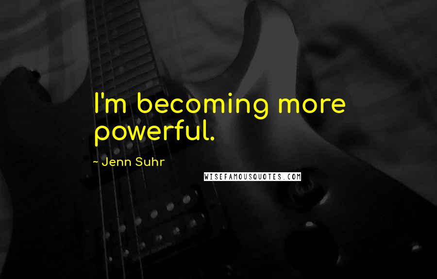 Jenn Suhr Quotes: I'm becoming more powerful.
