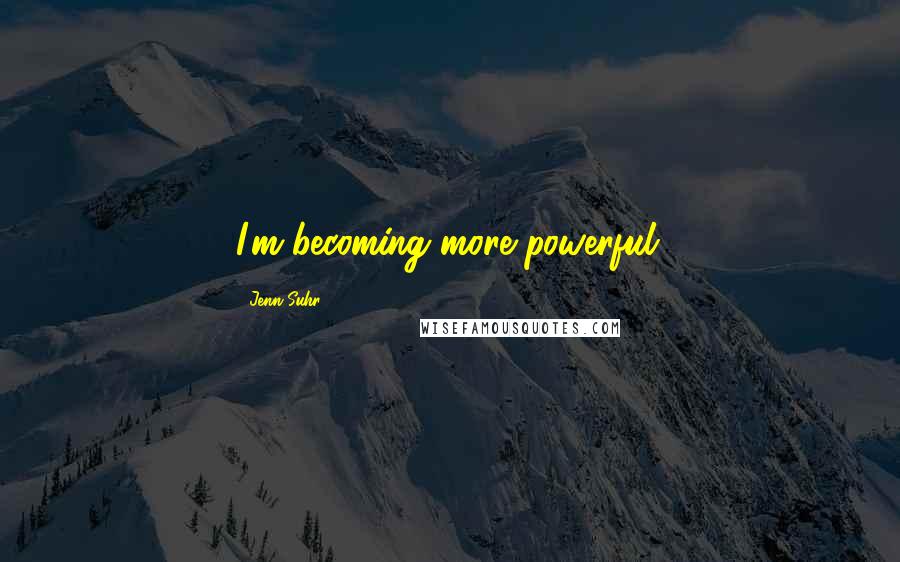 Jenn Suhr Quotes: I'm becoming more powerful.
