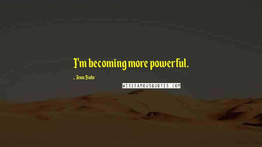Jenn Suhr Quotes: I'm becoming more powerful.