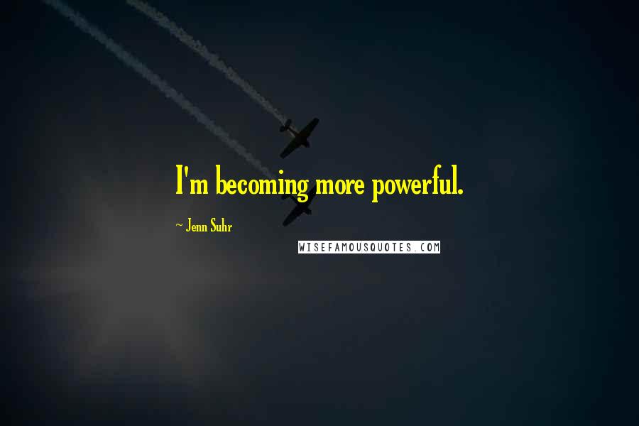 Jenn Suhr Quotes: I'm becoming more powerful.