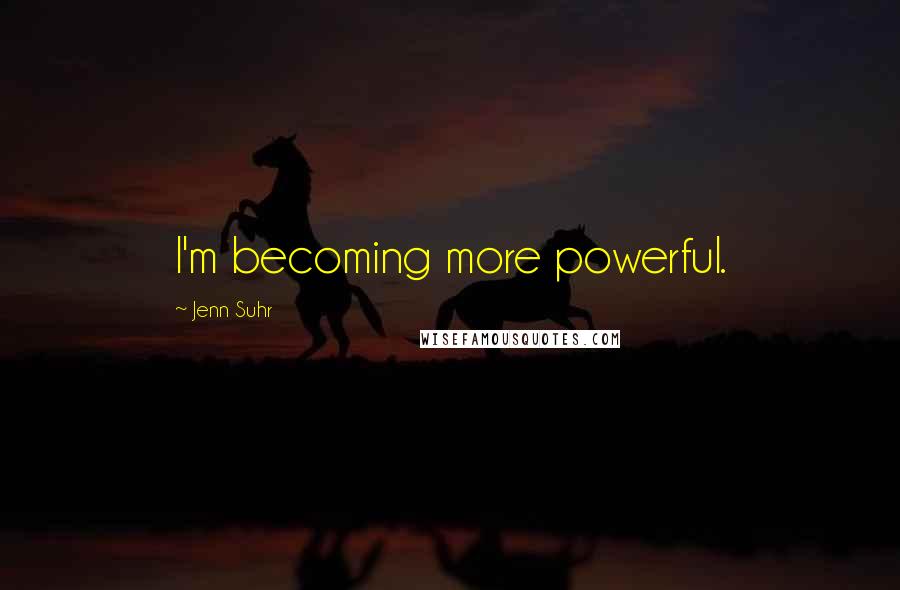 Jenn Suhr Quotes: I'm becoming more powerful.