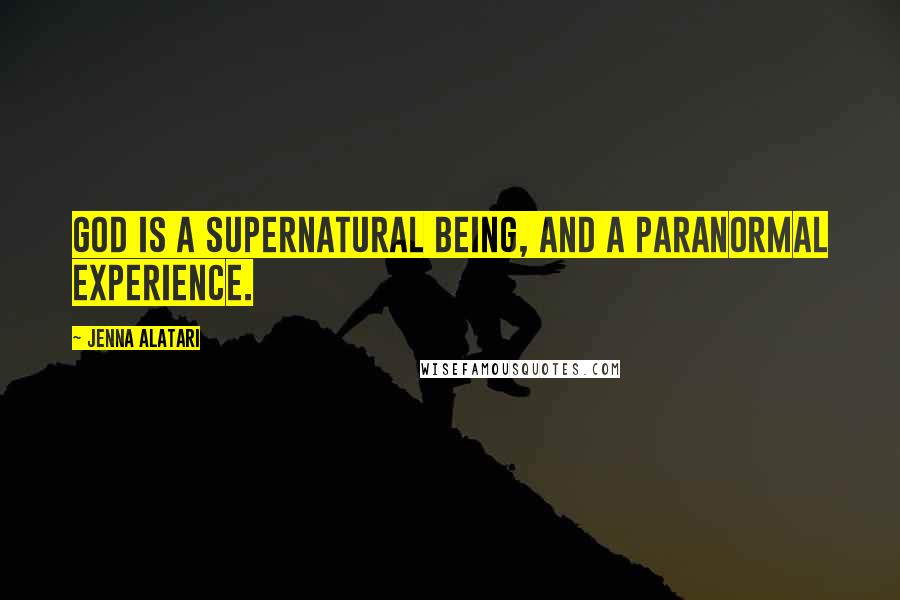 Jenna Alatari Quotes: God is a supernatural being, and a paranormal experience.