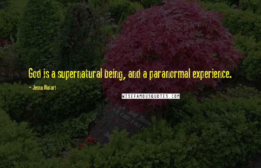 Jenna Alatari Quotes: God is a supernatural being, and a paranormal experience.