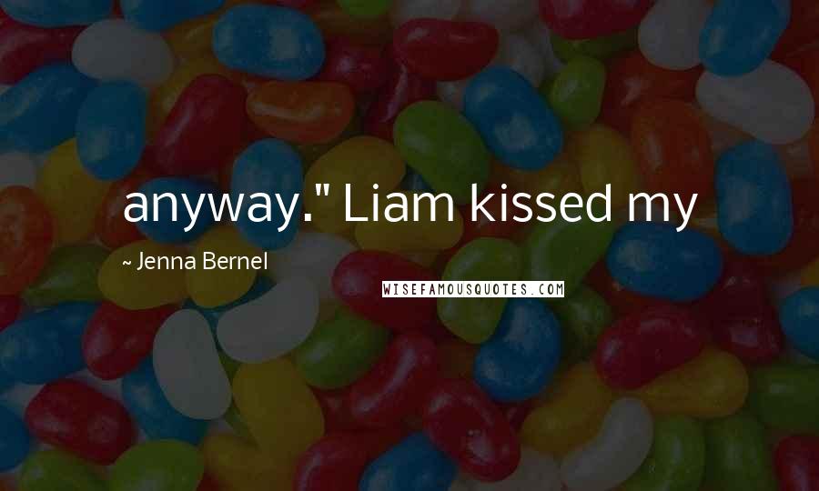Jenna Bernel Quotes: anyway." Liam kissed my
