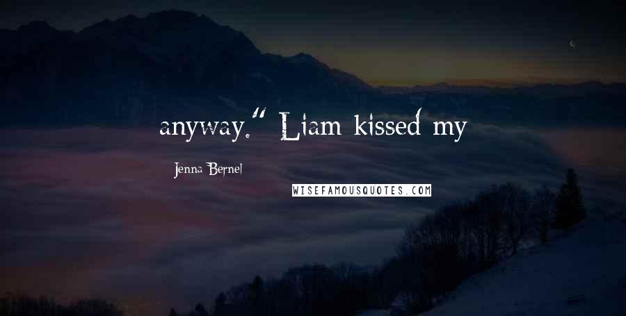 Jenna Bernel Quotes: anyway." Liam kissed my