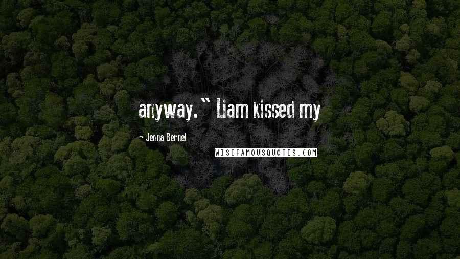 Jenna Bernel Quotes: anyway." Liam kissed my
