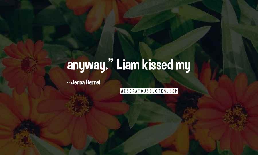 Jenna Bernel Quotes: anyway." Liam kissed my