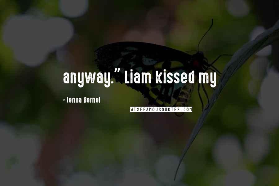 Jenna Bernel Quotes: anyway." Liam kissed my
