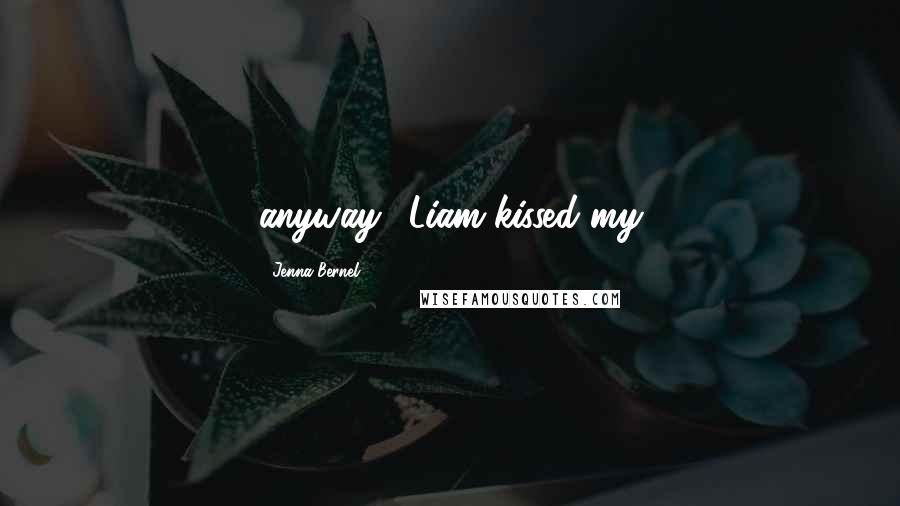 Jenna Bernel Quotes: anyway." Liam kissed my
