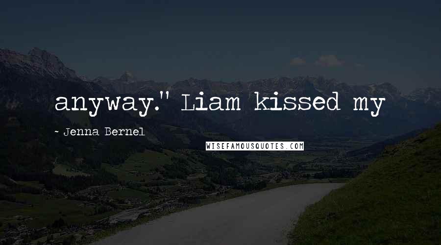 Jenna Bernel Quotes: anyway." Liam kissed my