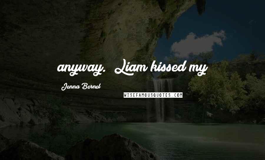 Jenna Bernel Quotes: anyway." Liam kissed my