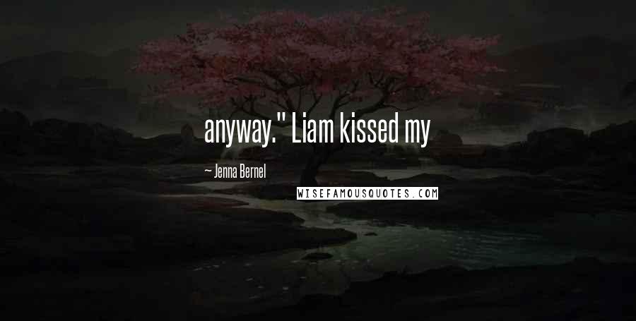 Jenna Bernel Quotes: anyway." Liam kissed my