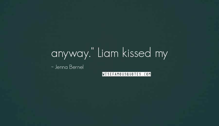 Jenna Bernel Quotes: anyway." Liam kissed my
