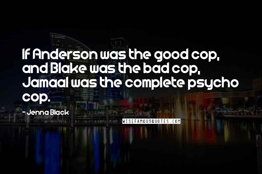 Jenna Black Quotes: If Anderson was the good cop, and Blake was the bad cop, Jamaal was the complete psycho cop.