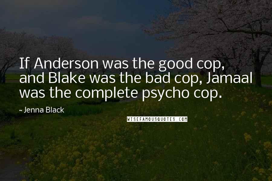 Jenna Black Quotes: If Anderson was the good cop, and Blake was the bad cop, Jamaal was the complete psycho cop.