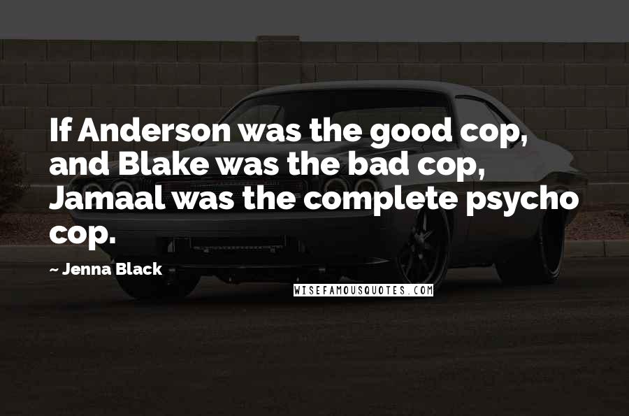 Jenna Black Quotes: If Anderson was the good cop, and Blake was the bad cop, Jamaal was the complete psycho cop.