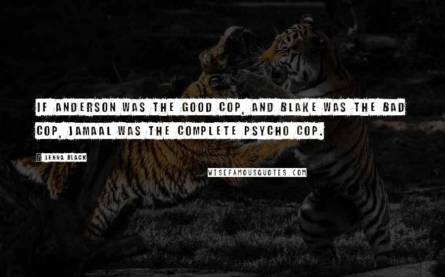 Jenna Black Quotes: If Anderson was the good cop, and Blake was the bad cop, Jamaal was the complete psycho cop.