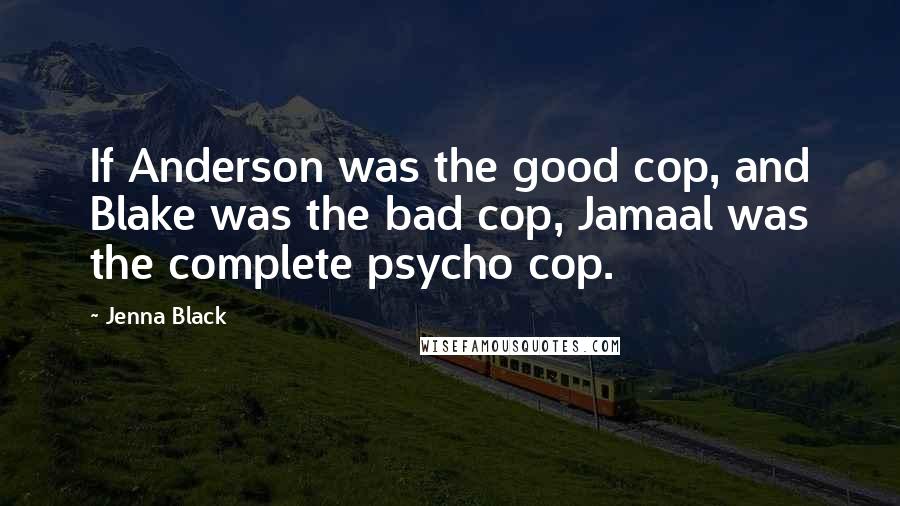 Jenna Black Quotes: If Anderson was the good cop, and Blake was the bad cop, Jamaal was the complete psycho cop.