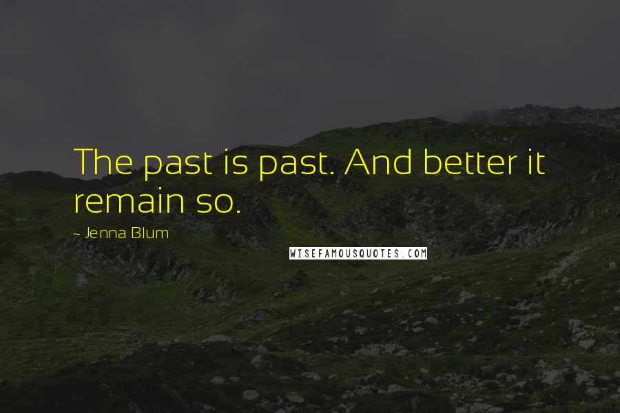 Jenna Blum Quotes: The past is past. And better it remain so.