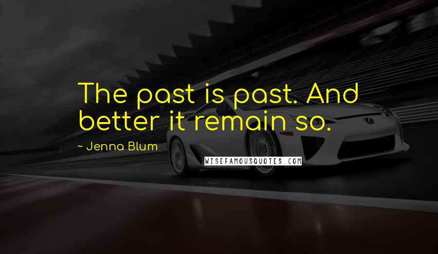 Jenna Blum Quotes: The past is past. And better it remain so.