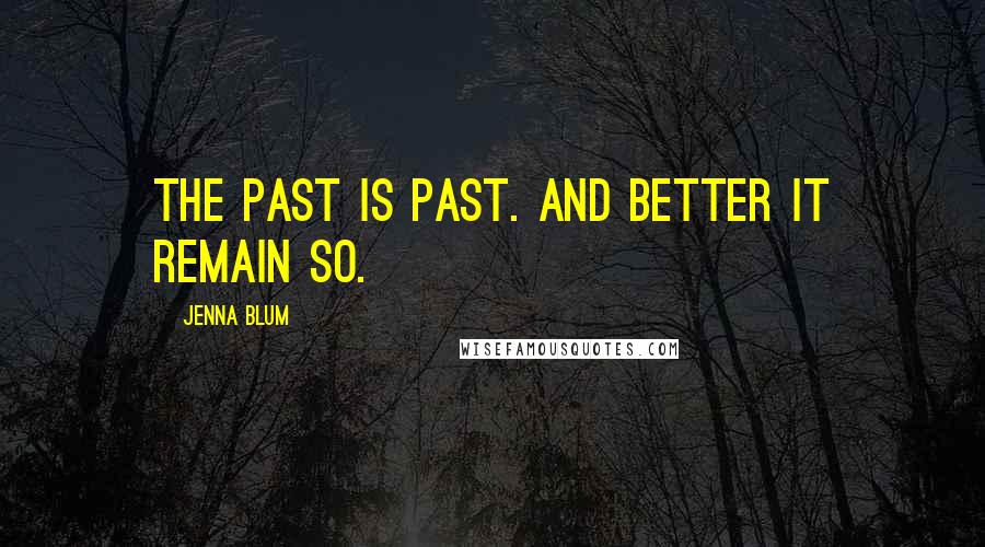 Jenna Blum Quotes: The past is past. And better it remain so.