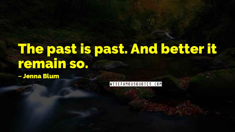 Jenna Blum Quotes: The past is past. And better it remain so.