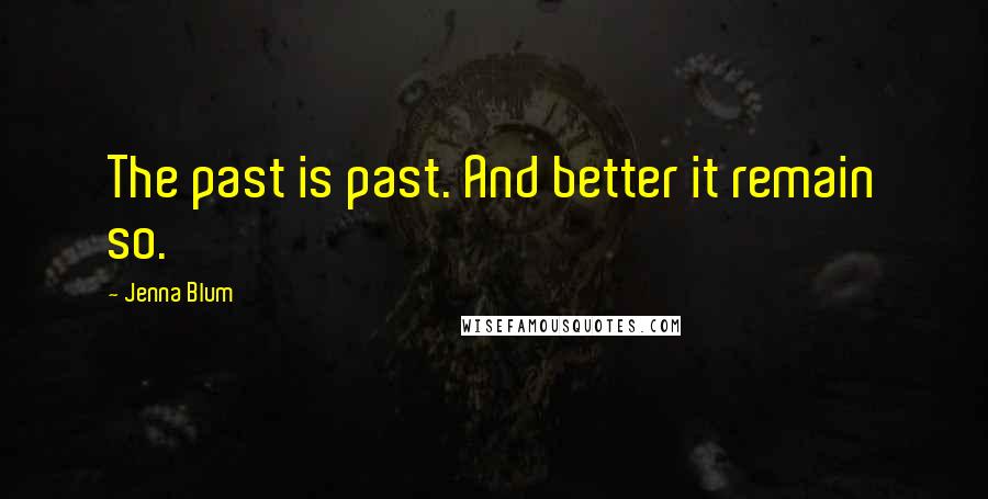 Jenna Blum Quotes: The past is past. And better it remain so.