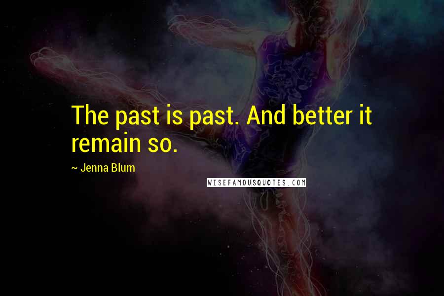 Jenna Blum Quotes: The past is past. And better it remain so.