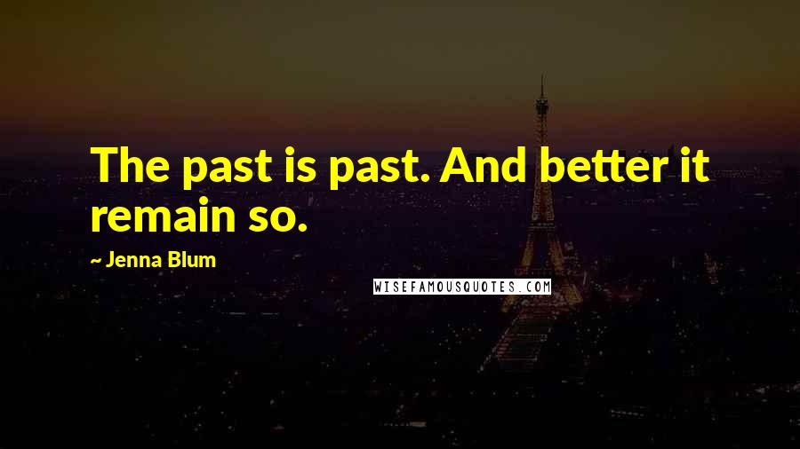 Jenna Blum Quotes: The past is past. And better it remain so.