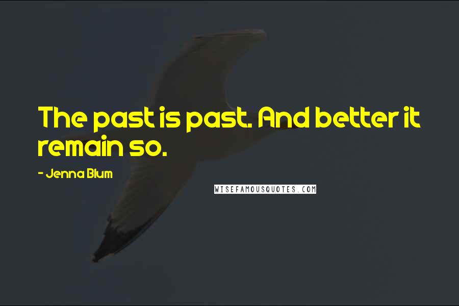 Jenna Blum Quotes: The past is past. And better it remain so.