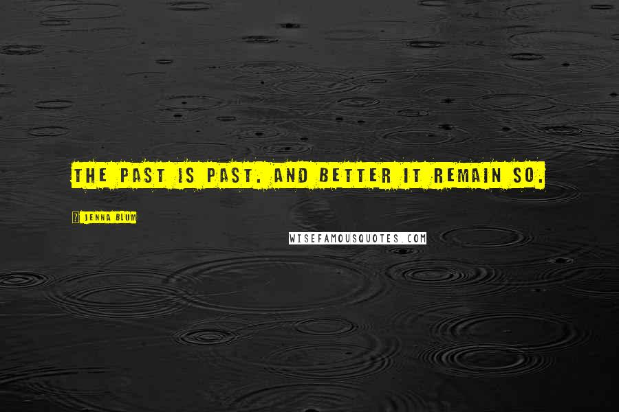 Jenna Blum Quotes: The past is past. And better it remain so.